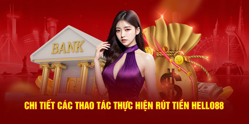 Chi tiết các thao tác thực hiện rút tiền Hello88 