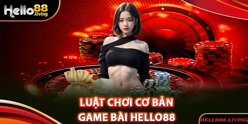 Luật chơi cơ bản khi tham gia game bài Hello88