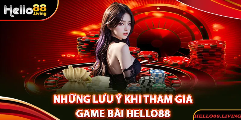 Những lưu ý khi tham gia vào sảnh game bài Hello88