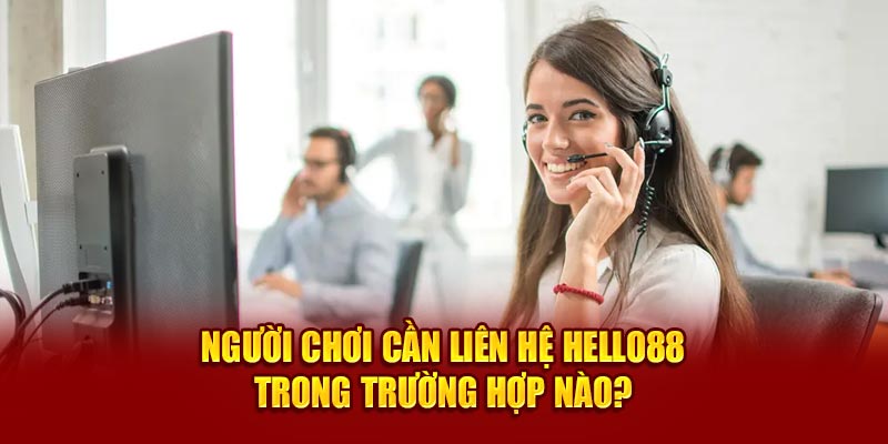 Người chơi cần liên hệ Hello88 trong tình huống nào? 