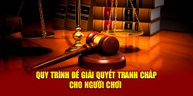 Quy trình để giải quyết tranh chấp cho người chơi 