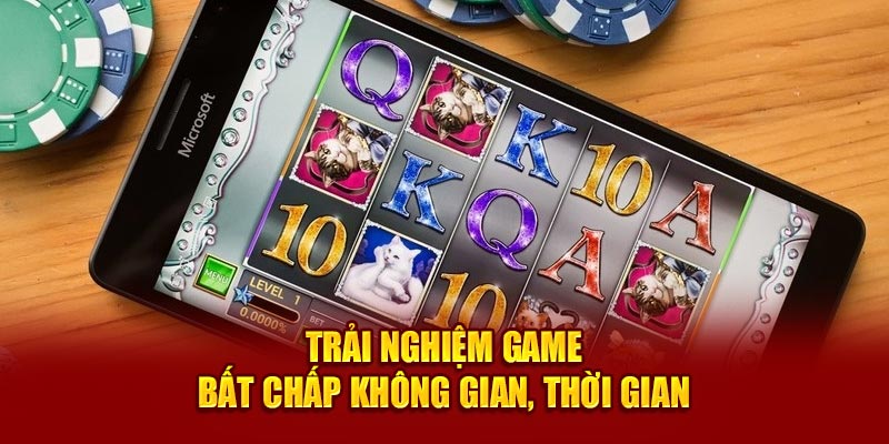 Trải nghiệm game bất chấp không gian, thời gian