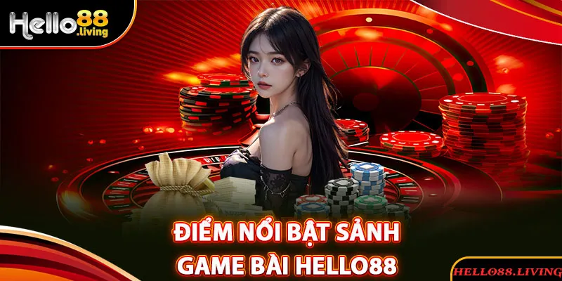 Ưu điểm nổi bật làm nên tên tuổi sảnh game bài Hello88